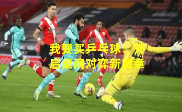 我要买乒乓球:开启桌间对弈新篇章